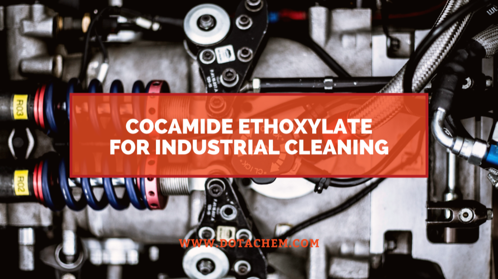 औद्योगिक सफाई एजेन्टहरूमा Cocamide Ethoxylate को मुख्य भूमिका, Dotachem को फाइदाहरू!