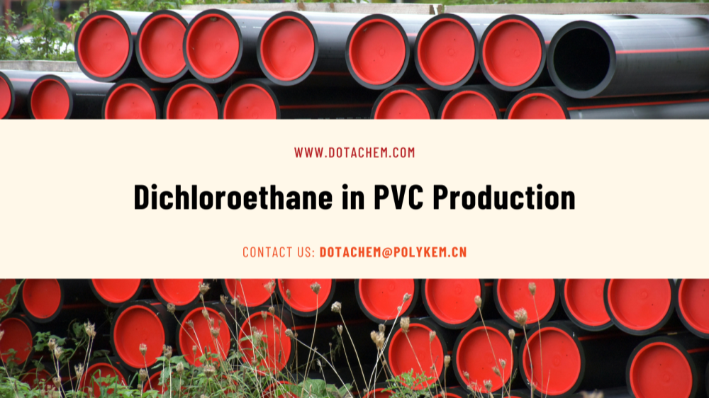 कुशल विलायक चयन गाइड: PVC उत्पादन मा Dichloroethane को महत्वपूर्ण भूमिका